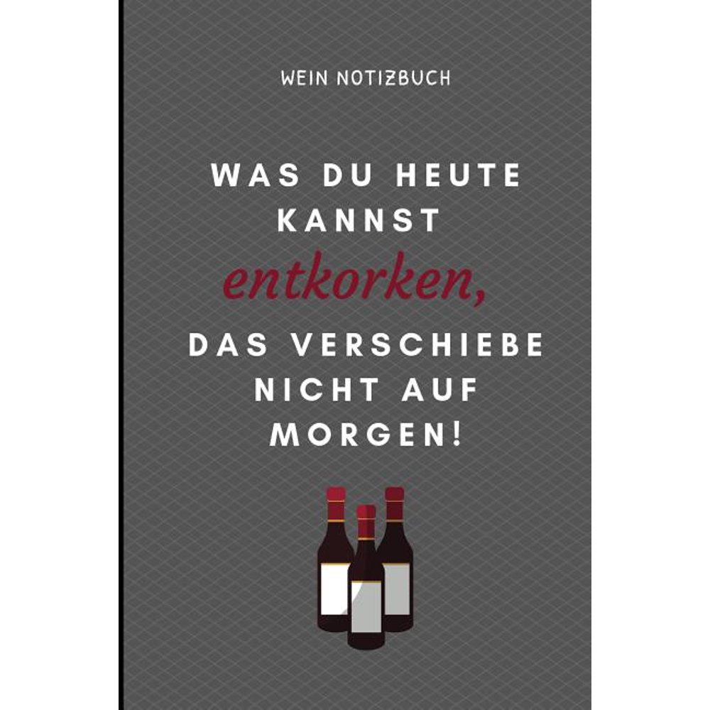 Was Du Heute Kannst Entkorken, Das Verschiebe Nicht Aus Morgen! Wein