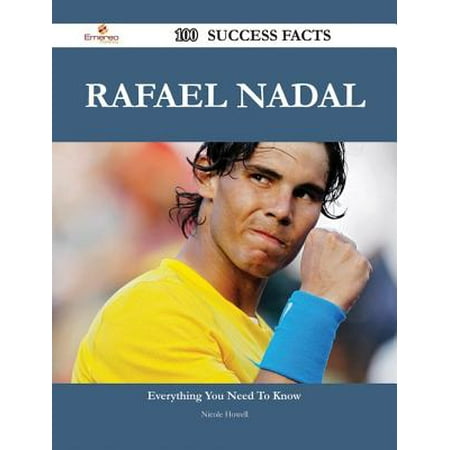 Rafael Nadal 100 Success Facts - Everything you need to know about Rafael Nadal -