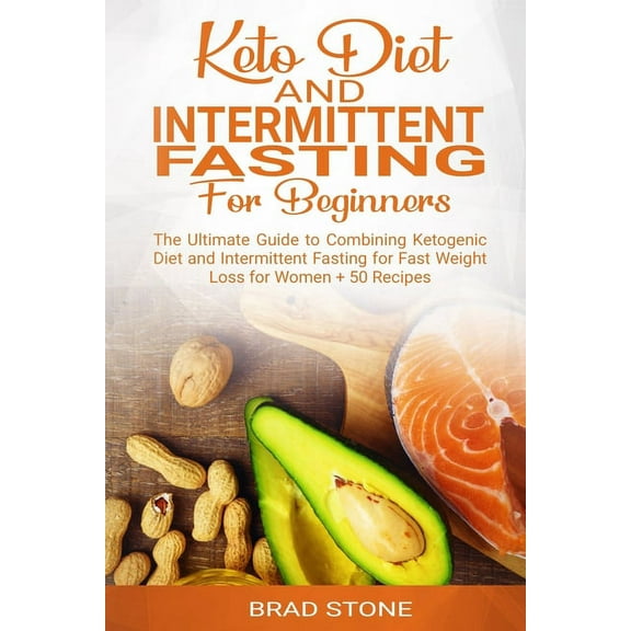 Keto Diet and Intermittent Fasting for Beginners: : The Ultimate Guide to Combining Ketogenic Diet (Paperback) by Brad Stone