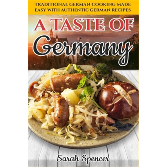 Pre-Owned A Taste of Germany: Traditional German Cooking Made Easy with Authentic German Recipes