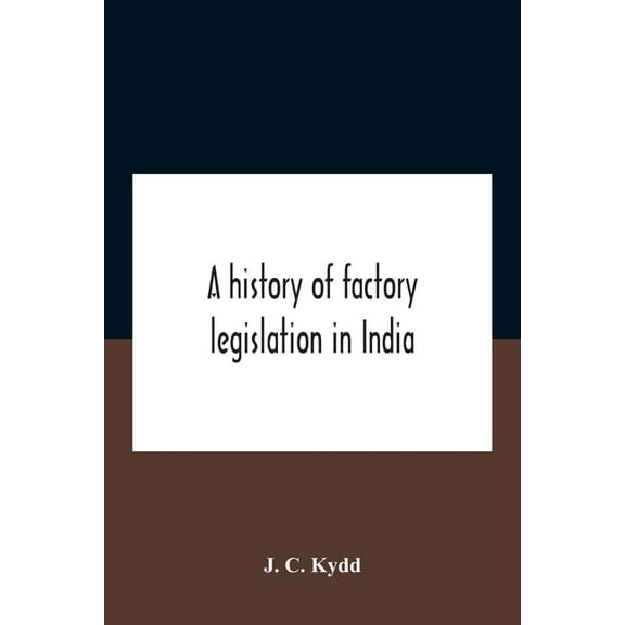 A History Of Factory Legislation In India, (Paperback)