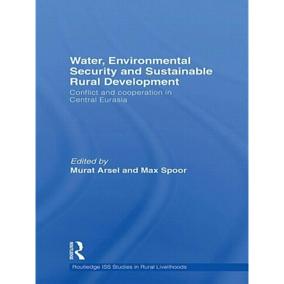 Routledge ISS Studies in Rural Livelihoo Water, Environmental Security and Sustainable Rural Development: Conflict and cooperation in Central Eurasia, (Paperback)