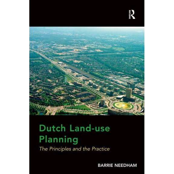 Dutch Land-use Planning: The Principles and the Practice, (Hardcover)