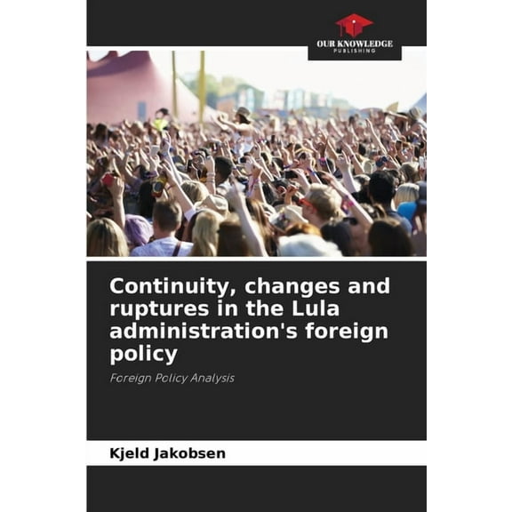 Continuity, changes and ruptures in the Lula administration's foreign policy, (Paperback)