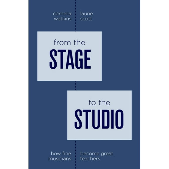 From the Stage to the Studio: How Fine Musicians Become Great Teachers, (Paperback)