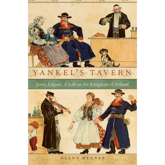 Yankel's Tavern: Jews, Liquor, and Life in the Kingdom of Poland, (Paperback)