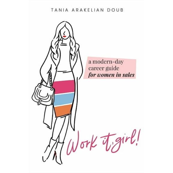 Work It, Girl!: A Modern-Day Career Guide for Women in Sales -- Tania Arakelian Doub