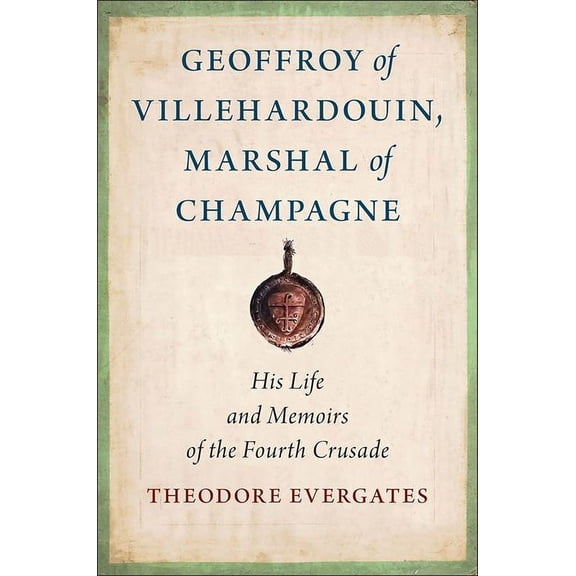 Medieval Societies, Religions, and Cultu Geoffroy of Villehardouin, Marshal of Champagne: His Life and Memoirs of the Fourth Crusade, (Hardcover)