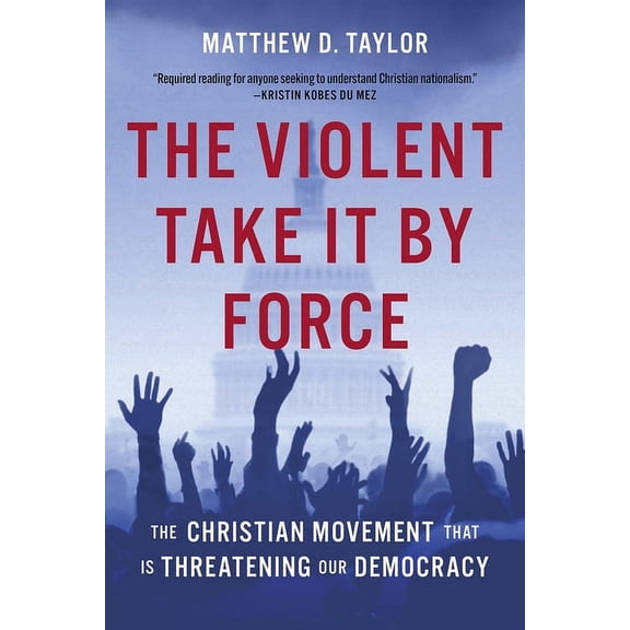 The Violent Take It by Force: The Christian Movement That Is Threatening Our Democracy, (Hardcover)