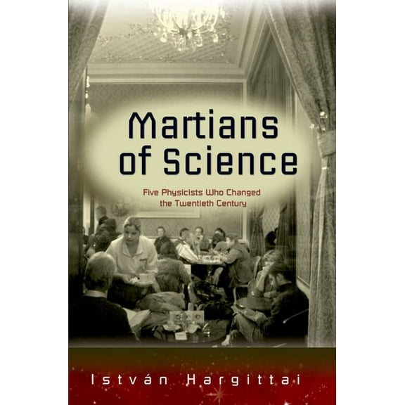 The Martians of Science: Five Physicists Who Changed the Twentieth Century, (Paperback)