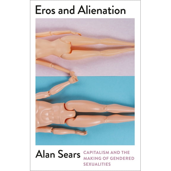 Mapping Social Reproduction Theory Eros and Alienation: Capitalism and the Making of Gendered Sexualities, (Paperback)