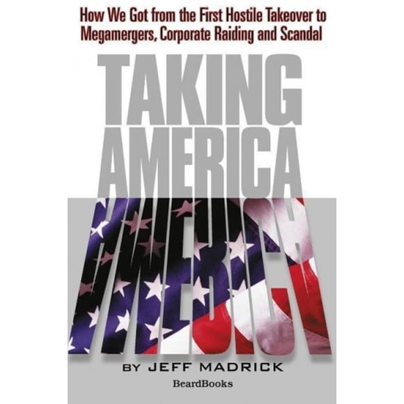 Taking America: How We Got from the First Hostile Takeover to Megamergers, Chow We Got from the First Hostile Takeover to Megamergers,