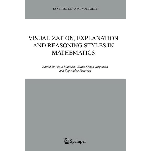 Synthese Library Visualization, Explanation and Reasoning Styles in Mathematics, Book 327, (Paperback)