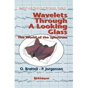 Applied and Numerical Harmonic Analysis: Wavelets Through a Looking Glass: The World of the Spectrum (Hardcover)
