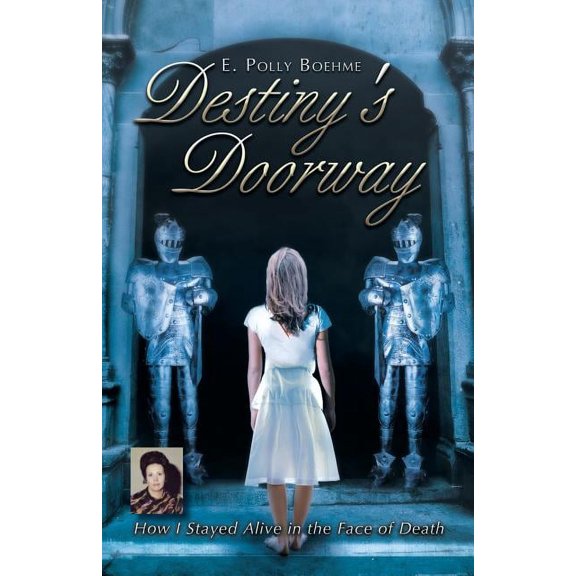 Destiny's Doorway: How I Stayed Alive in the Face of Death, (Paperback)