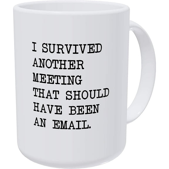 I Survived Another Meeting Thah Should Have Been An Email 15 Ounces Double Side Printed Funny White Coffee Mug