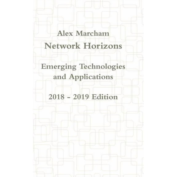 Network Horizons Emerging Technologies and Applications 2018 - 2019 Edition, (Hardcover)