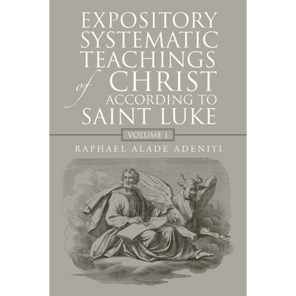 Expository Systematic Teachings of Christ According to Saint Luke: Volume 1, (Paperback)