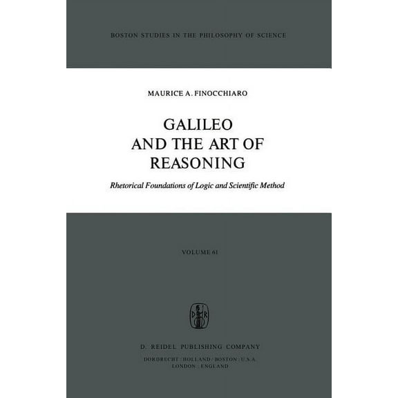 Boston Studies in the Philosophy and His Galileo and the Art of Reasoning: Rhetorical Foundation of Logic and Scientific Method, Book 61, (Paperback)