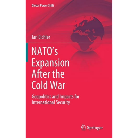 Global Power Shift Nato's Expansion After the Cold War: Geopolitics and Impacts for International Security, (Hardcover)