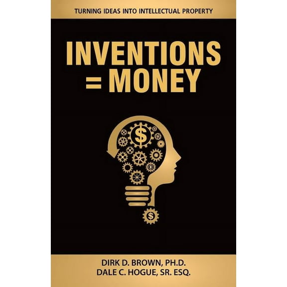 Inventions = Money: Turning Ideas Into Intellectual Property - A Manual for Patent Engineers & Scientists (Paperback)