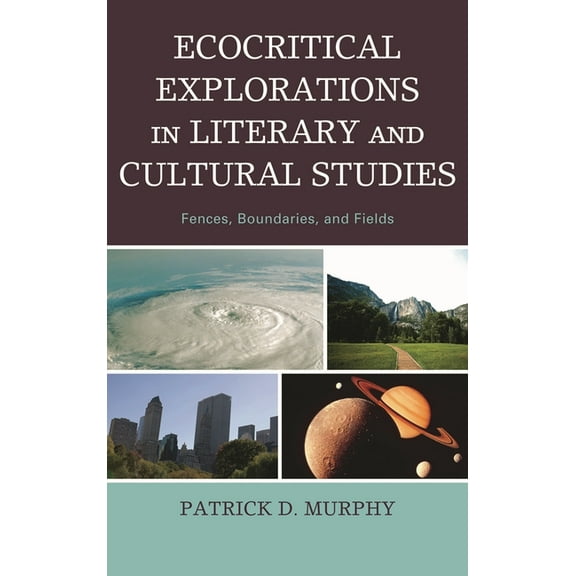 Ecocritical Explorations in Literary and Cultural Studies: Fences, Boundaries, and Fields, (Hardcover)