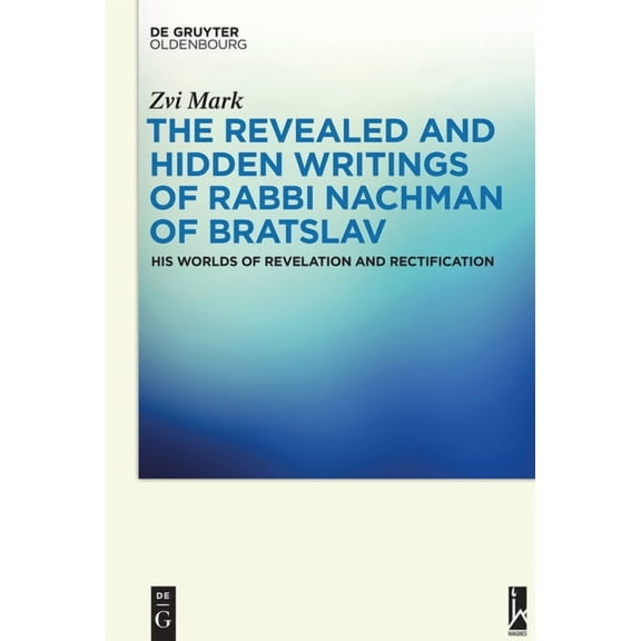 The Revealed and Hidden Writings of Rabbi Nachman of Bratslav: His Worlds of Revelation and Rectification, (Hardcover)