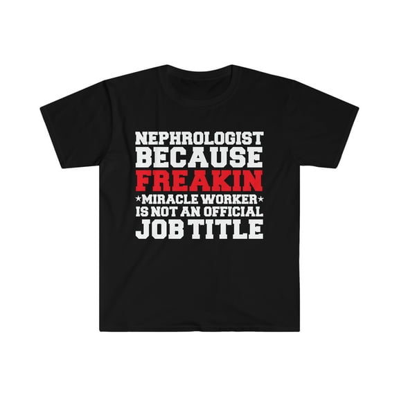 Nephrologist because Miracle Worker not a job title Unisex T-shirt S-3XL