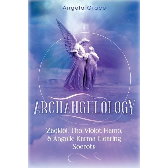 Archangelology: Zadkiel, The Violet Flame, & Angelic Karma Clearing Secrets, (Paperback)