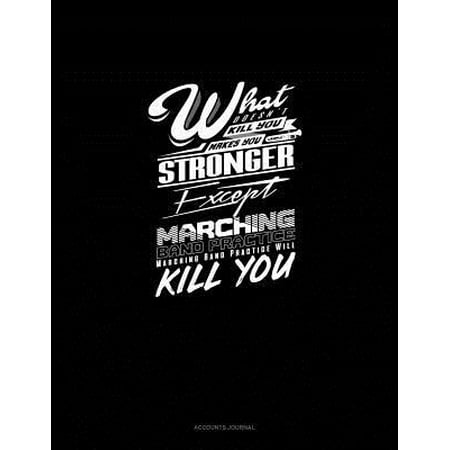 What Doesn't Kill You Makes You Stronger, Except Marching Band Practice, Marching Band Practice Will Kill You: Accounts Journal