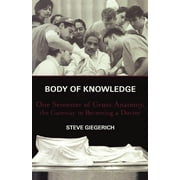 Body of Knowledge : One Semester of Gross Anatomy, the Gateway to Becoming a Doctor (Paperback)