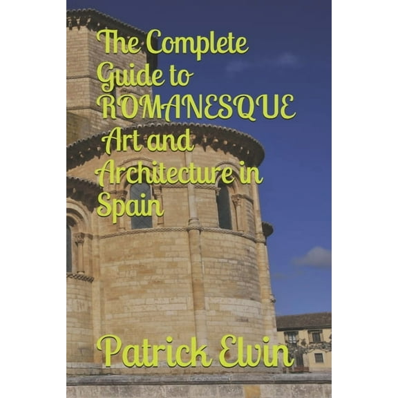 The Complete Guide to Romanesque Art and Architecture in Spain (Paperback)