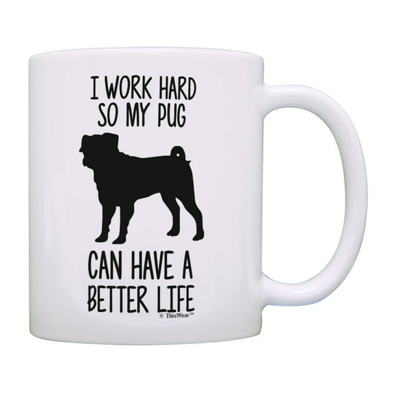 ThisWear Pug Dog Mug I Work Hard So My Pug Can Have A Better Life Pug Dog Owner Gifts Pug Mug White