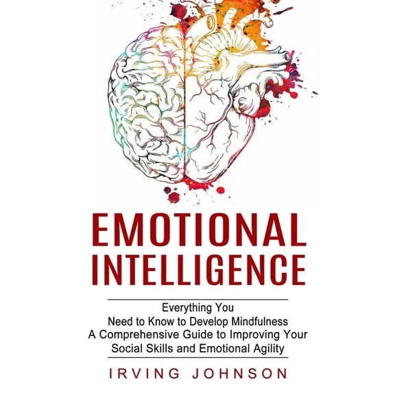 Emotional Intelligence: Everything You Need to Know to Develop Mindfulness (A Comprehensive Guide to Improving Your Soci, (Paperback)