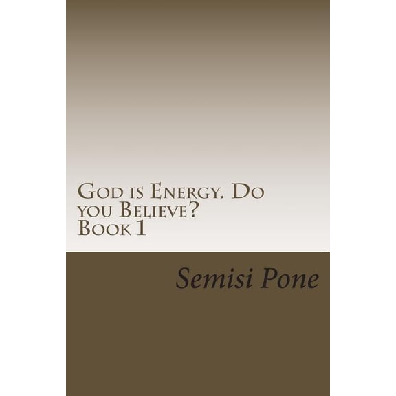 God Is Energy. Do You Believe? God is Energy. Do you Believe?: ...using creation and science to explain our existence..., (Paperback)