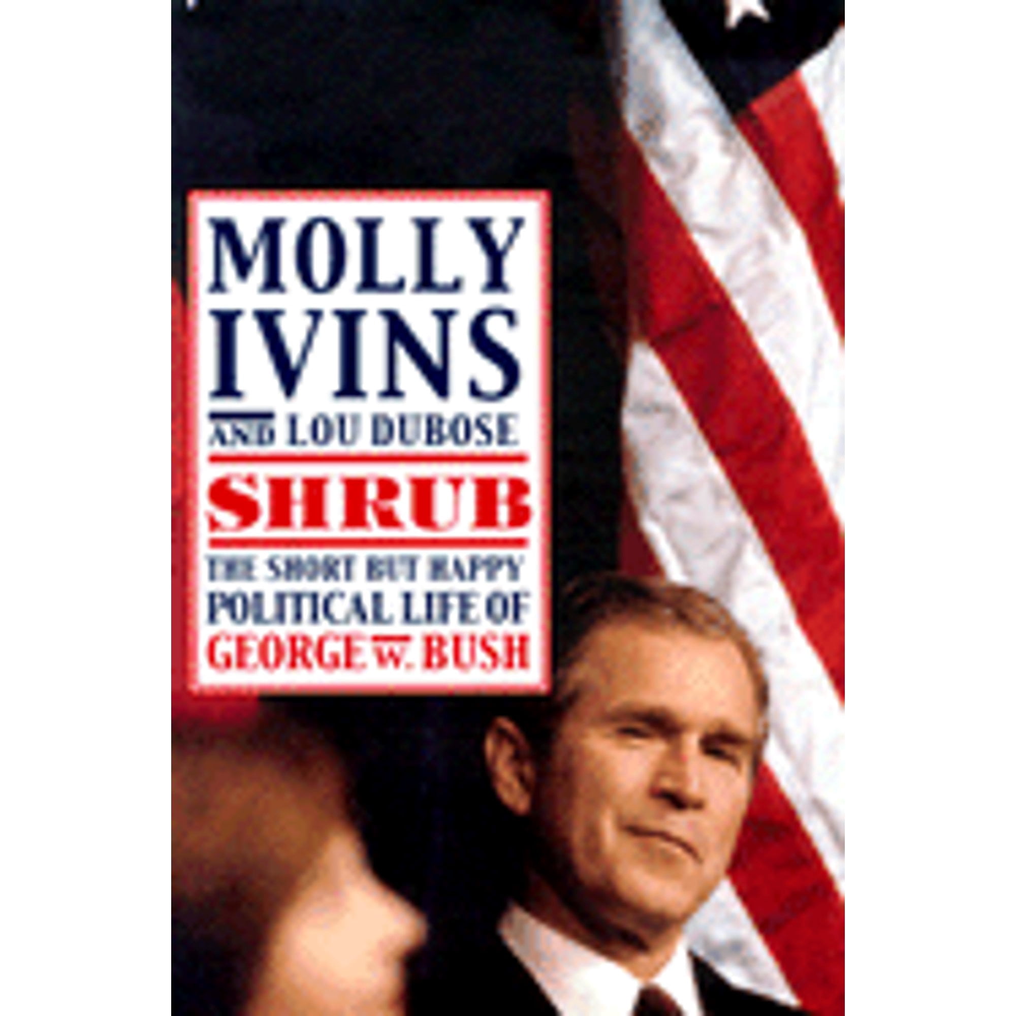 Shrub: The Short But Happy Political Life of George W. Bush (Hardcover) by Molly Ivins, Lou Dubose