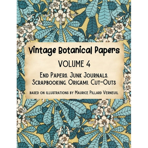 Vintage Botanical Papers Volume 4: End Papers, Junk Journals, Scrapbooking, Origami, Cut-outs. Based on illustrations by, (Paperback)