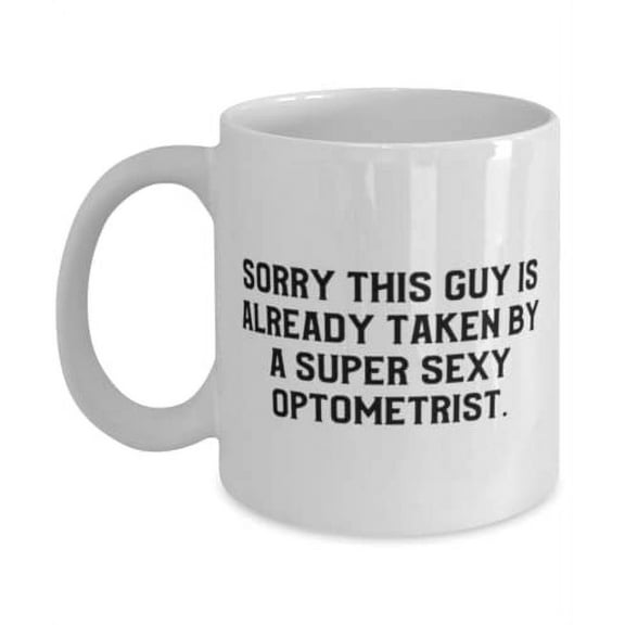 Funny Optometrist, Sorry This Guy Is Already Taken by a Super Sexy Optometrist, Sarcastic 11oz Mug For Friends From Team Leader