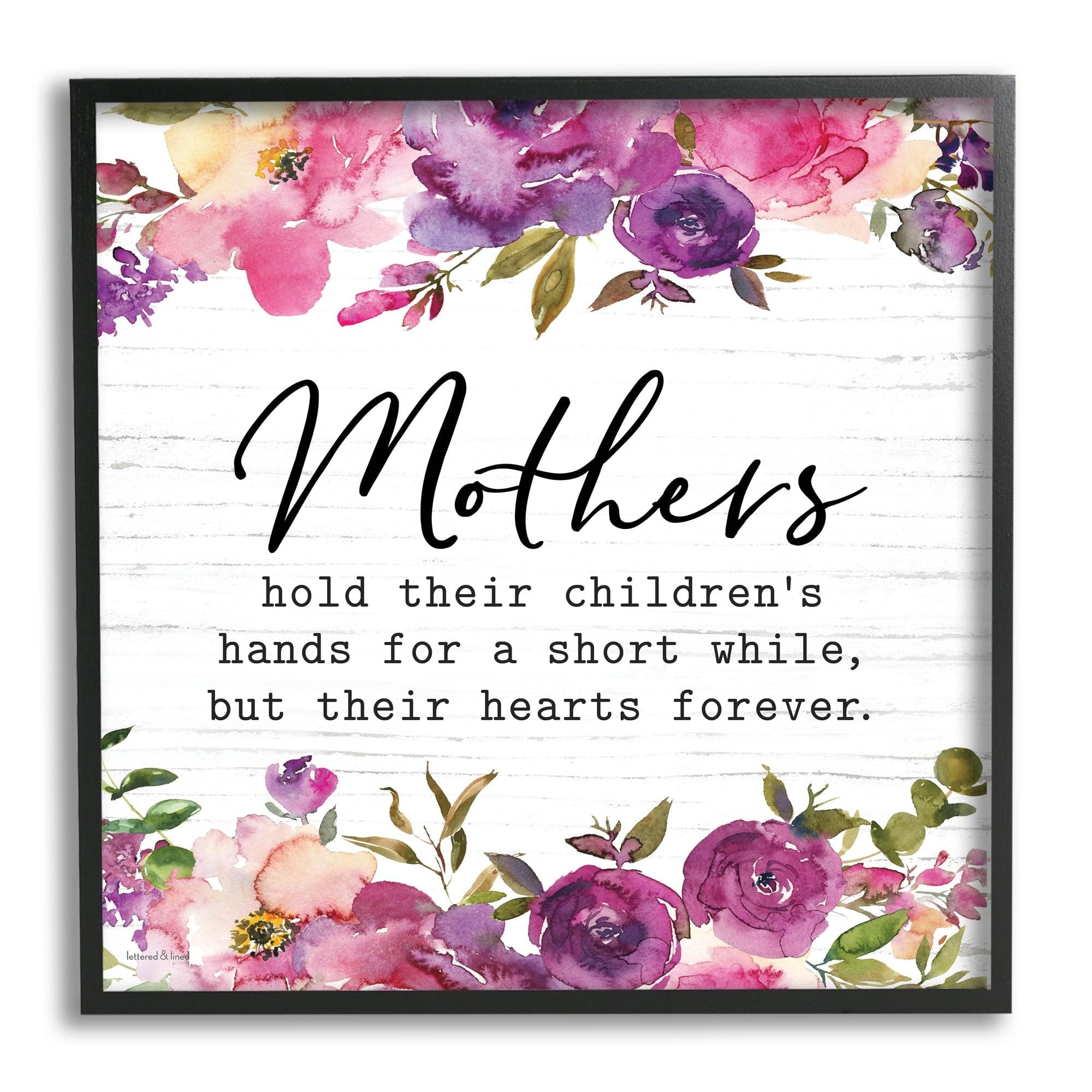 Stupell Industries Mothers Hold Their Children's Hearts Forever Quote Flowers, 24 x 24, Design by Lettered and Lined