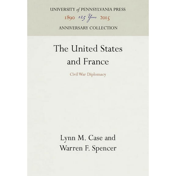 Anniversary Collection The United States and France: Civil War Diplomacy, (Hardcover)