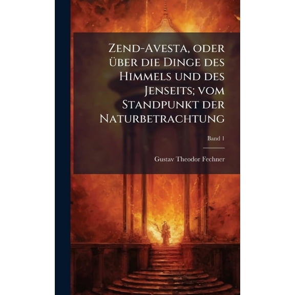 Zend-Avesta, oder Ã1/4ber die Dinge des Himmels und des Jenseits; vom Standpunkt der Naturbetrachtung, (Hardcover)