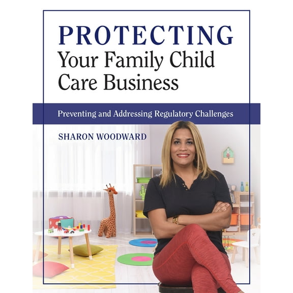 Protecting Your Family Child Care Business: Preventing and Addressing Regulatory Challenges, (Paperback)