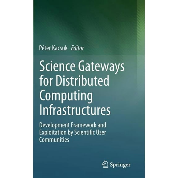 Science Gateways for Distributed Computing Infrastructures: Development Framework and Exploitation by Scientific User Co, (Hardcover)