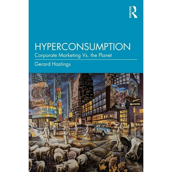Hyperconsumption: Corporate Marketing vs. the Planet, (Paperback)