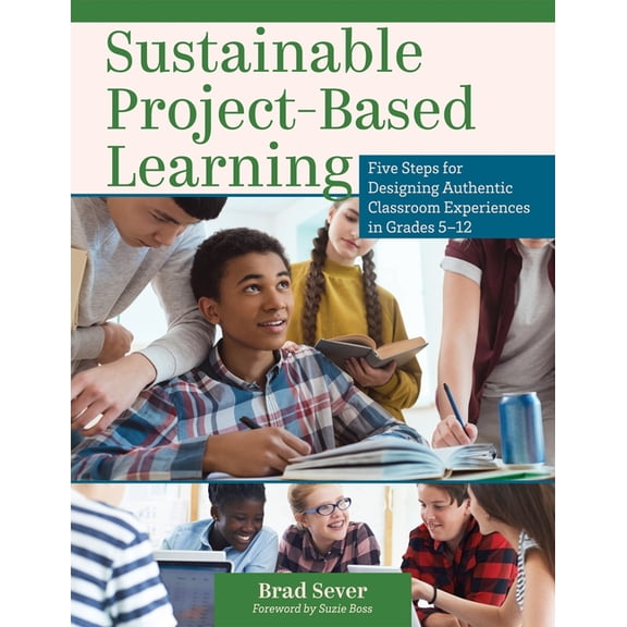 Sustainable Project-Based Learning: Five Steps for Designing Authentic Classroom Experiences in Grades 5-12 (an Instruct, (Paperback)