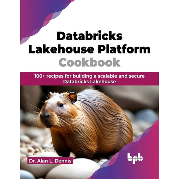 Databricks Lakehouse Platform Cookbook: 100  Recipes for Building a Scalable and Secure Databricks Lakehouse (Paperback)