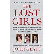The Lost Girls : The True Story of the Cleveland Abductions and the Incredible Rescue of Michelle Knight, Amanda Berry, and Gina Dejesus 9781250092113 Used / Pre-owned