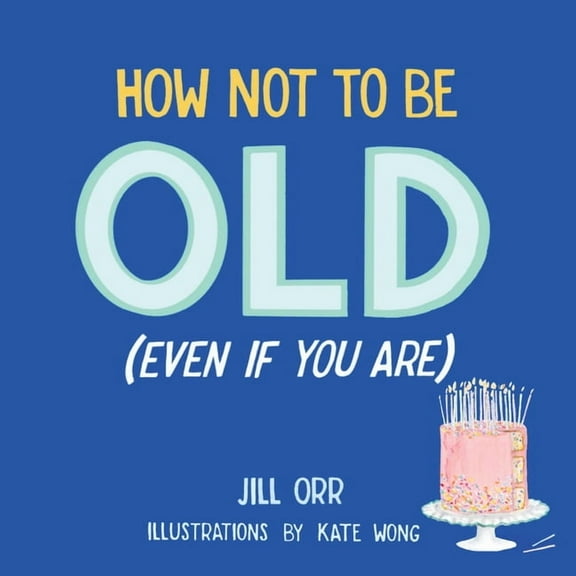 How Not to Be Old (Even If You Are), (Hardcover)