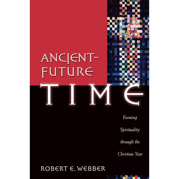 Ancient-Future Ancient-Future Time: Forming Spirituality Through the Christian Year, (Paperback)
