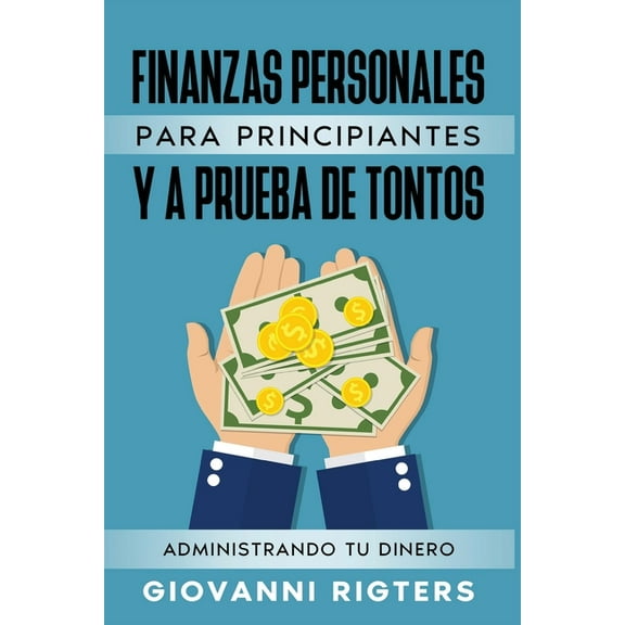 Finanzas Personales Para Principiantes Y a Prueba de Tontos: Administrando Tu Dinero, (Paperback)